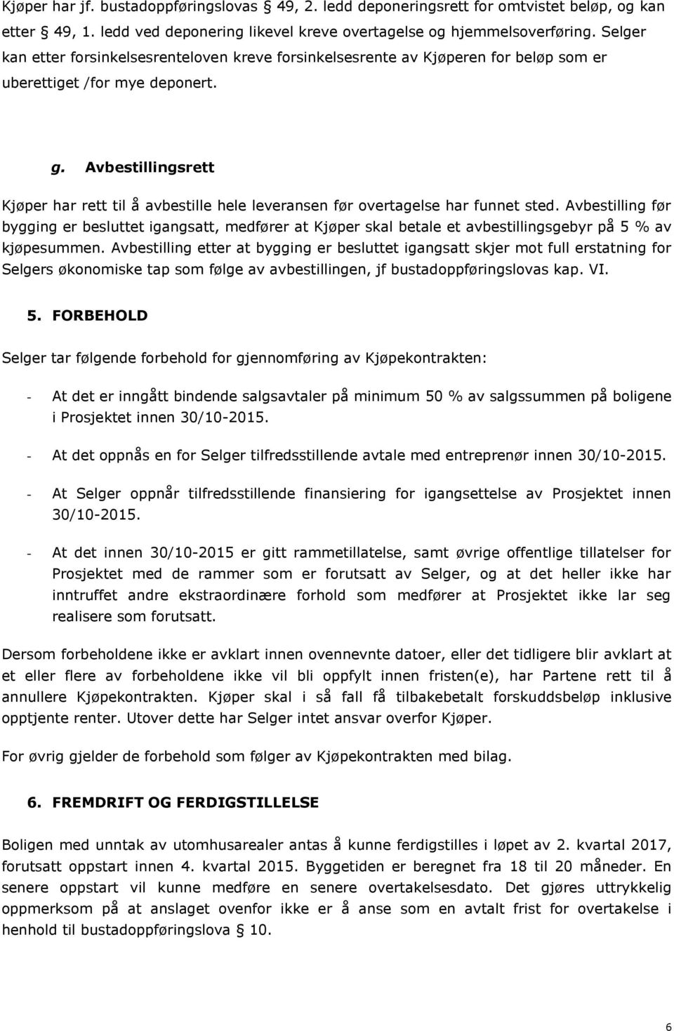 Avbestillingsrett Kjøper har rett til å avbestille hele leveransen før overtagelse har funnet sted.