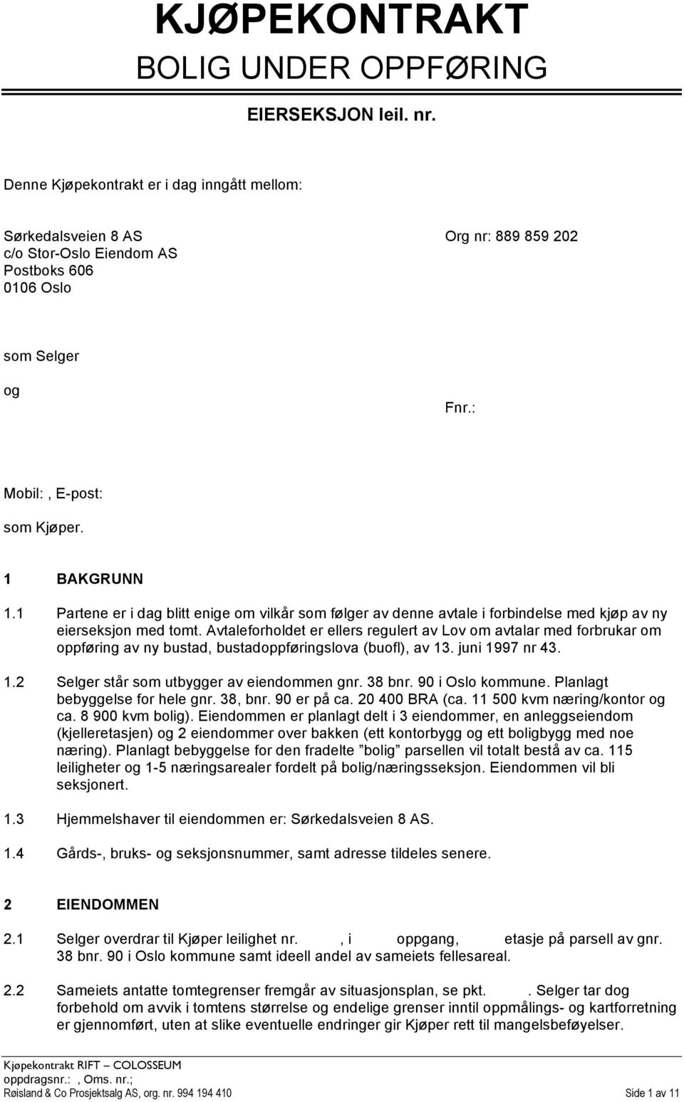 1 Partene er i dag blitt enige om vilkår som følger av denne avtale i forbindelse med kjøp av ny eierseksjon med tomt.