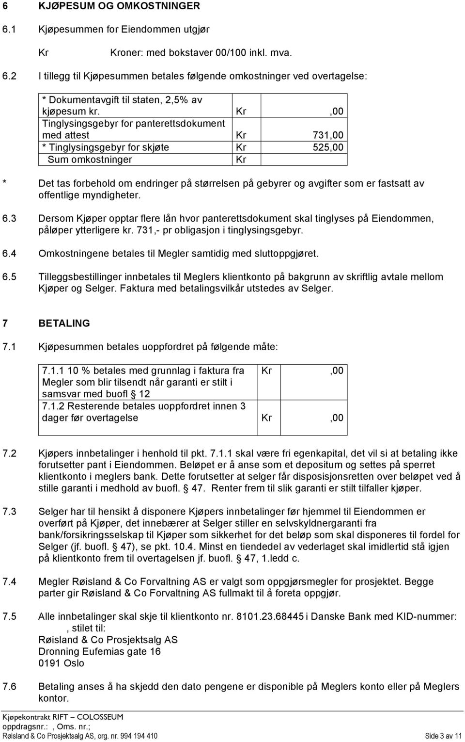 som er fastsatt av offentlige myndigheter. 6.3 Dersom Kjøper opptar flere lån hvor panterettsdokument skal tinglyses på Eiendommen, påløper ytterligere kr. 731,- pr obligasjon i tinglysingsgebyr. 6.4 Omkostningene betales til Megler samtidig med sluttoppgjøret.