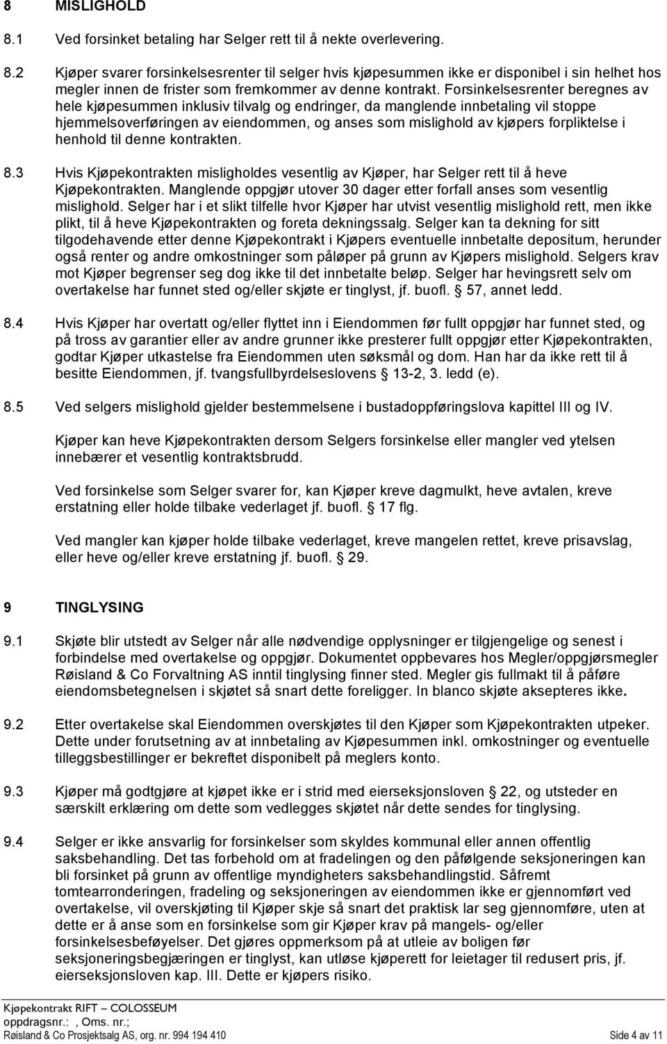 i henhold til denne kontrakten. 8.3 Hvis Kjøpekontrakten misligholdes vesentlig av Kjøper, har Selger rett til å heve Kjøpekontrakten.