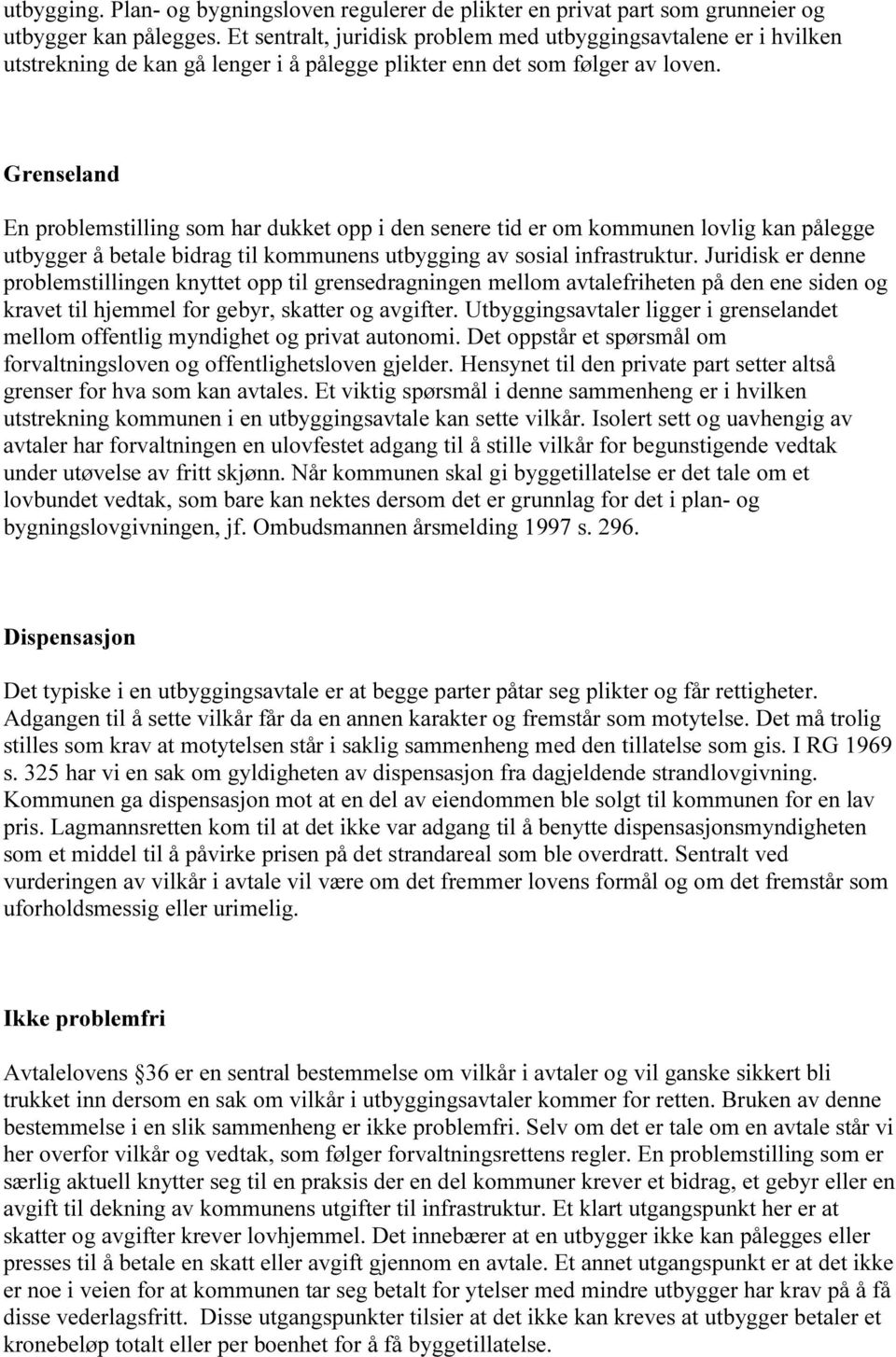 Grenseland En problemstilling som har dukket opp i den senere tid er om kommunen lovlig kan pålegge utbygger å betale bidrag til kommunens utbygging av sosial infrastruktur.