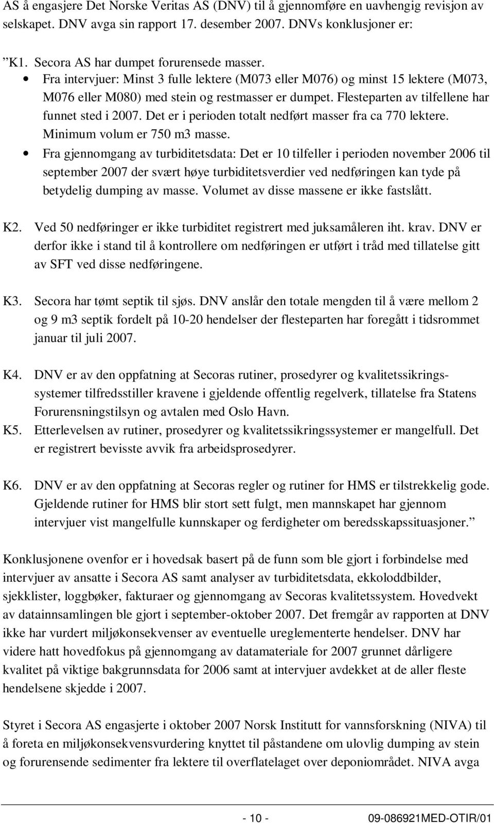 Flesteparten av tilfellene har funnet sted i 2007. Det er i perioden totalt nedført masser fra ca 770 lektere. Minimum volum er 750 m3 masse.