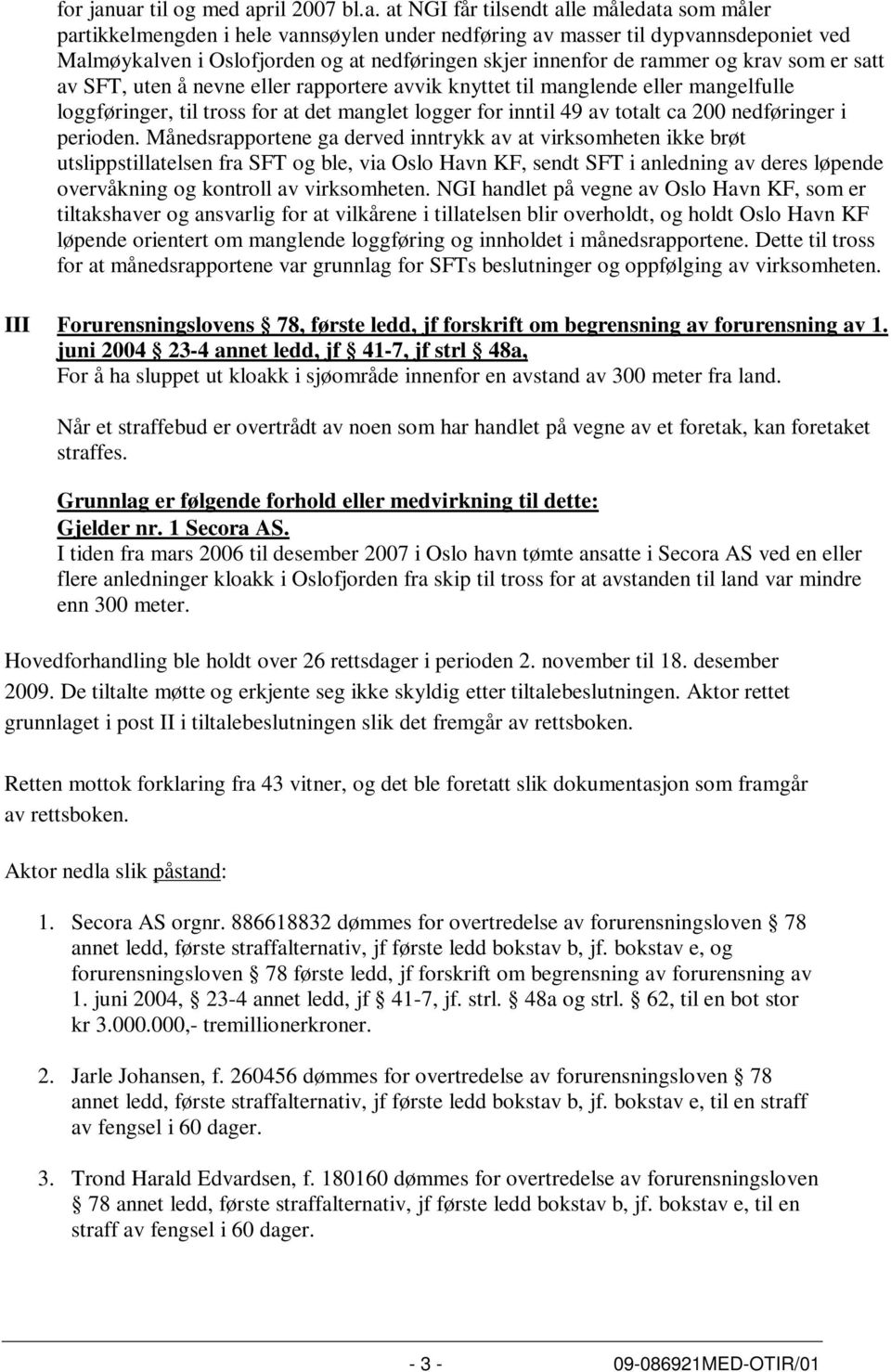 nedføringen skjer innenfor de rammer og krav som er satt av SFT, uten å nevne eller rapportere avvik knyttet til manglende eller mangelfulle loggføringer, til tross for at det manglet logger for