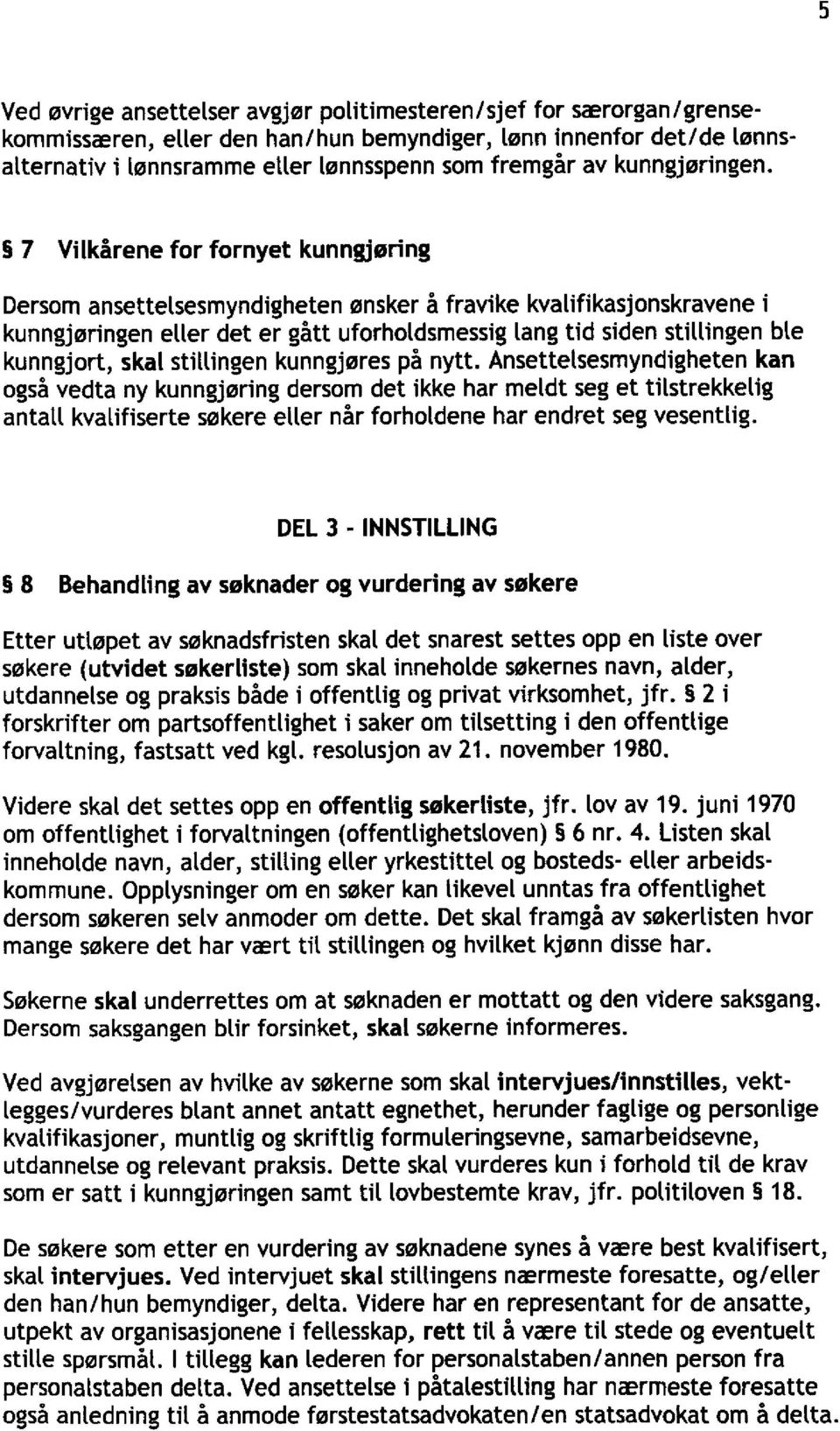 7 Vilkårene for fornyet kunngjøring Dersom ansettelsesmyndigheten ønsker å fravike kvalifikasjonskravene i kunngjøringen eller det er gått uforholdsmessig lang tid siden stillingen ble kunngjort,