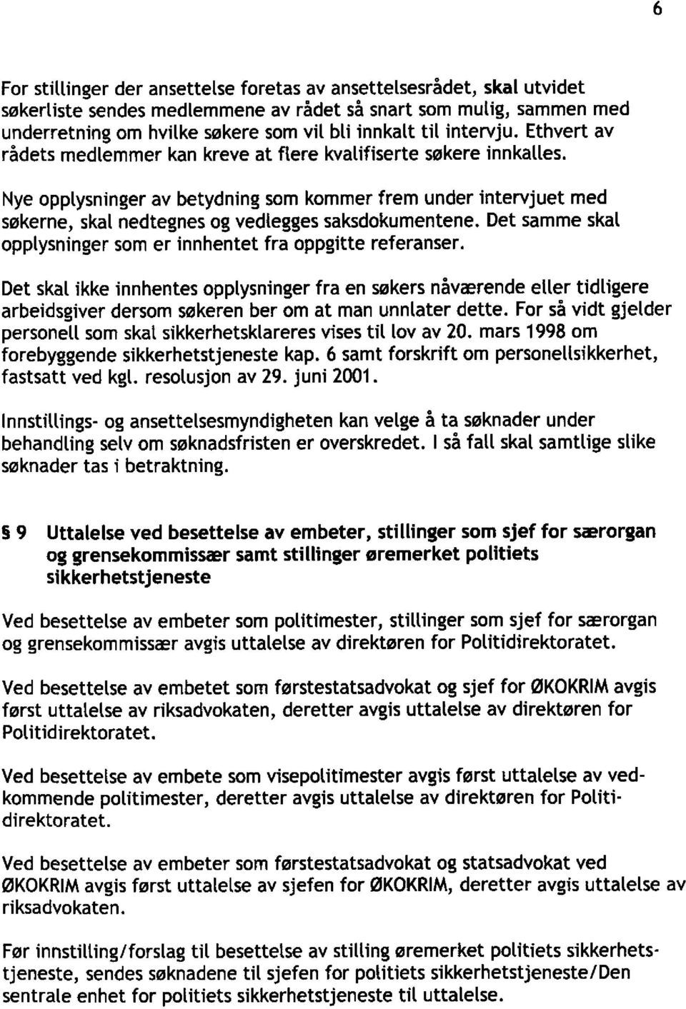 Nye opplysninger av betydning som kommer frem under intervjuet med søkerne, skal nedtegnes og vedleggesaksdokumentene. Det samme skal opplysninger som er innhentet fra oppgitte referanser.