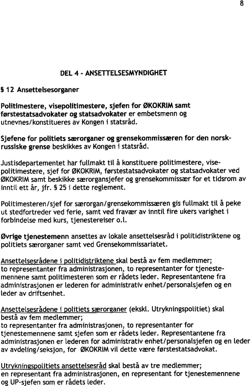 Justisdepartementet har fullmakt til å konstituere politimestere, visepolitimestere, sjef for ØKOKRIM, førstestatsadvokater og statsadvokater ved ØKOKRIM samt beskikke særorgansjefer og