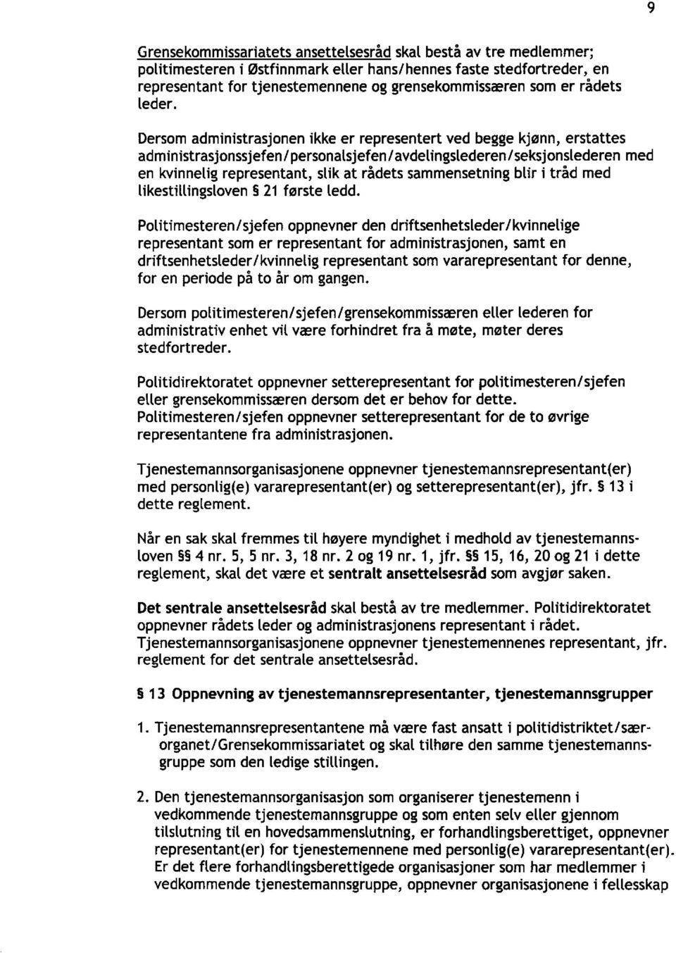 Dersom administrasjonen ikke er representert ved begge kjønn, erstattes administrasjonssjefen/personalsjefen/avdelingslederen/seksjonslederen med en kvinnelig representant, slik at rådets