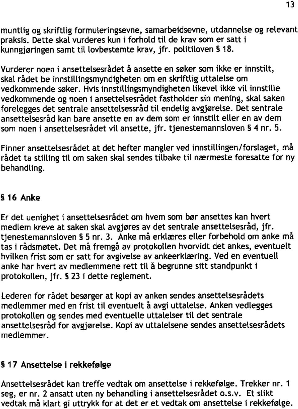 Hvis innstillingsmyndigheten likevel ikke vil innstille vedkommende og noen i ansettelsesrådet fastholder sin mening, skal saken forelegges det sentrale ansettelsessråd til endelig avgjørelse.