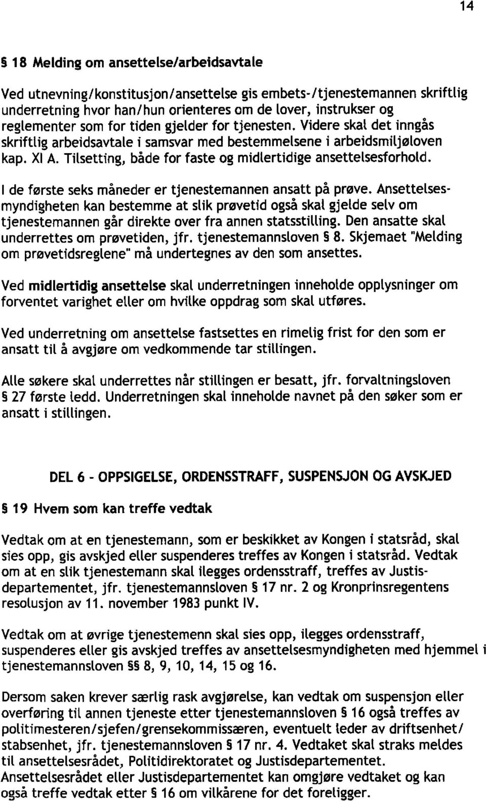 Tilsetting, både for faste og midlertidige ansettelsesforhold. I de første seks måneder er tjenestemannen ansatt på prøve.