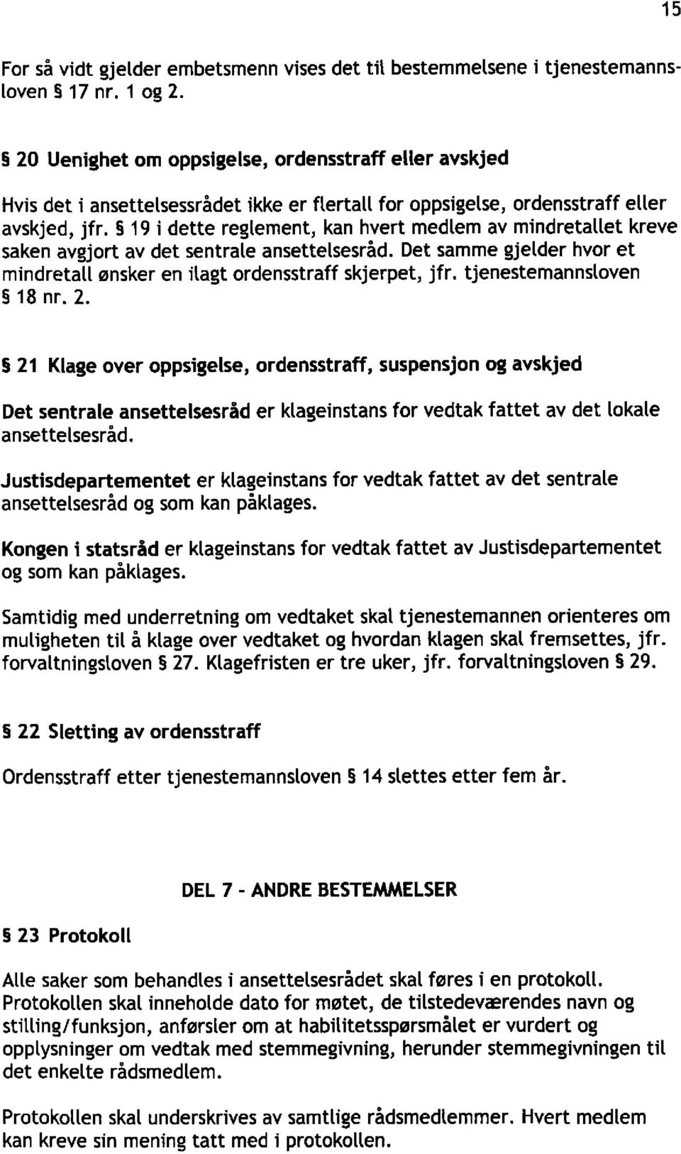 19 i dette reglement, kan hvert medlem av mindretallet kreve saken avgjort av det sentrale ansettelsesråd. Det samme gjelder hvor et mindretall ønsker en ilagt ordensstraff skjerpet, jfr.