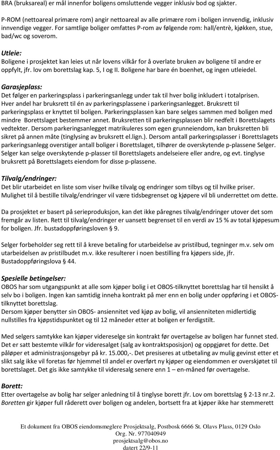 For samtlige boliger omfattes P-rom av følgende rom: hall/entrè, kjøkken, stue, bad/wc og soverom.