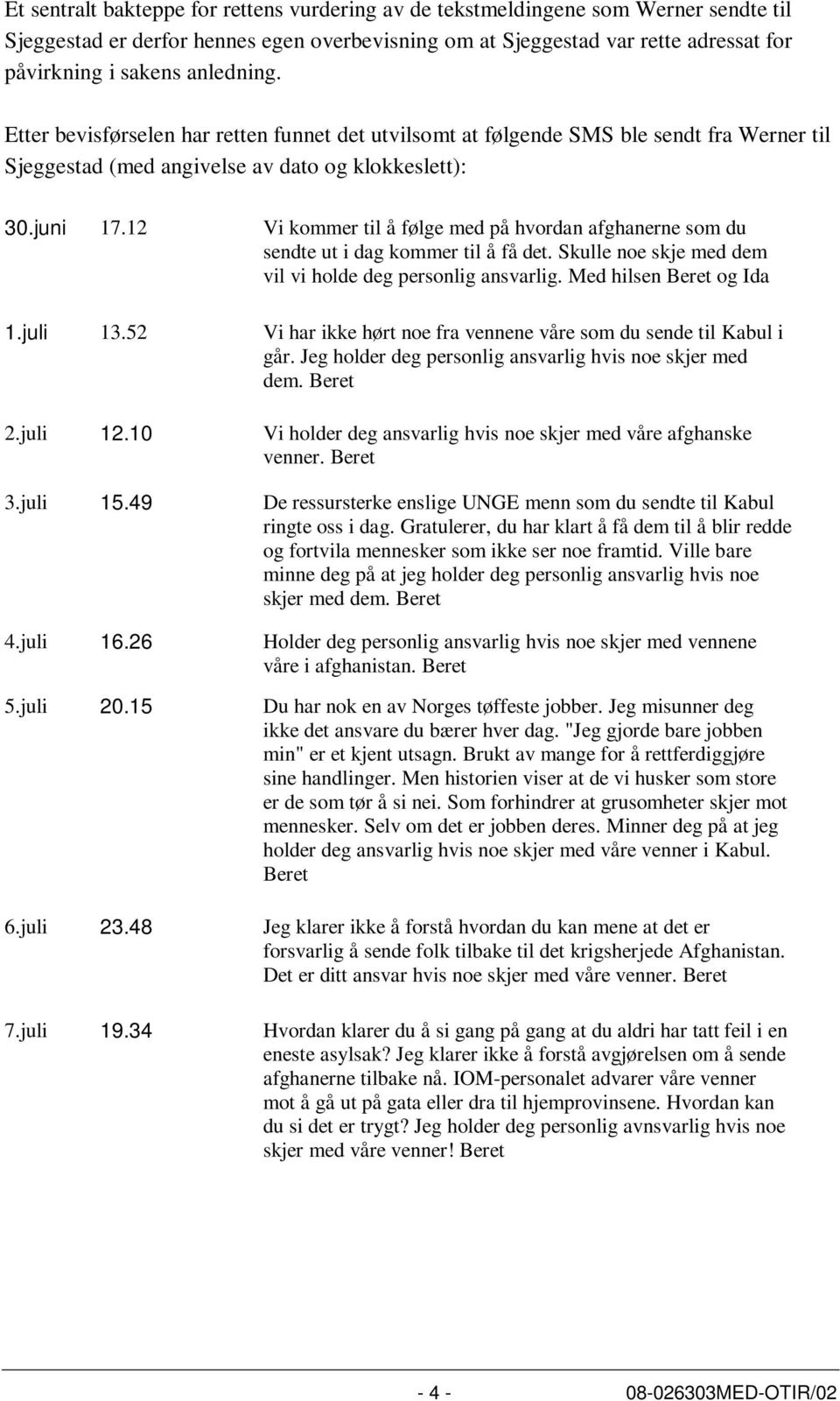 12 Vi kommer til å følge med på hvordan afghanerne som du sendte ut i dag kommer til å få det. Skulle noe skje med dem vil vi holde deg personlig ansvarlig. Med hilsen Beret og Ida 1.juli 13.