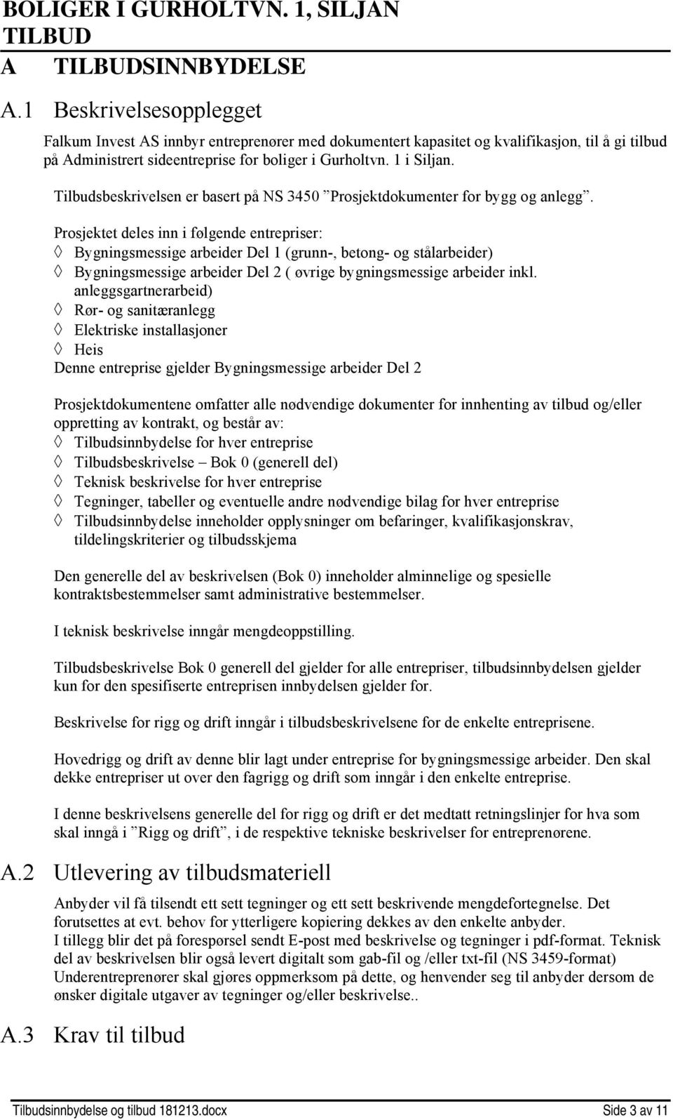 Prosjektet deles inn i følgende entrepriser: Bygningsmessige arbeider Del 1 (grunn-, betong- og stålarbeider) Bygningsmessige arbeider Del 2 ( øvrige bygningsmessige arbeider inkl.