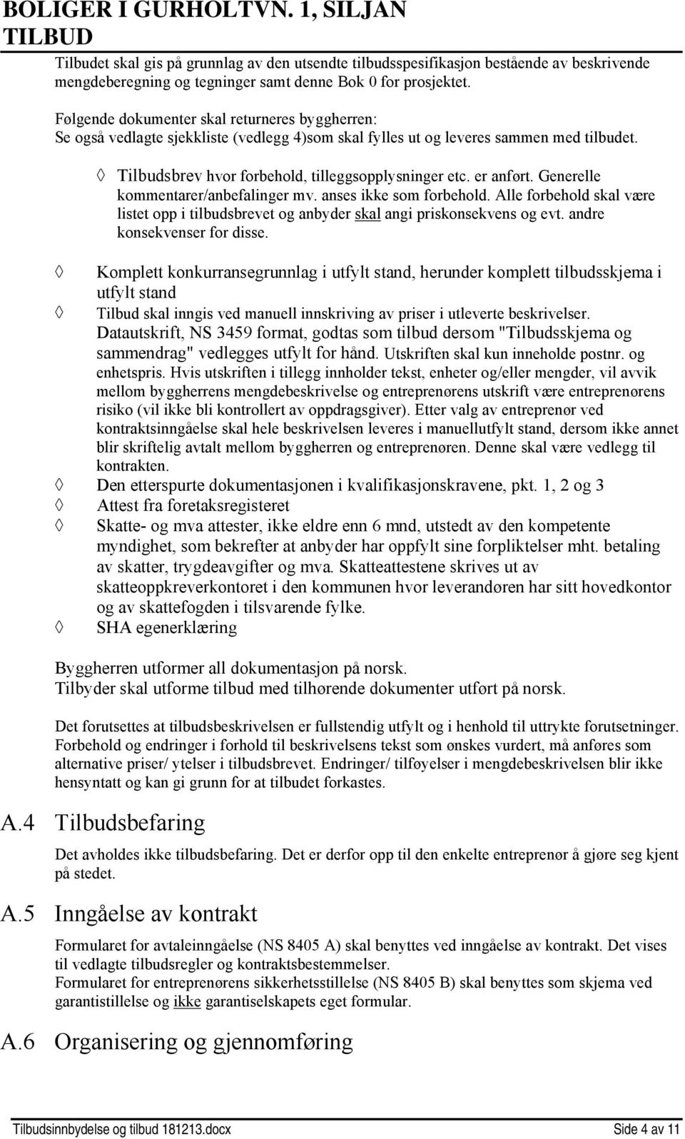 er anført. Generelle kommentarer/anbefalinger mv. anses ikke som forbehold. Alle forbehold skal være listet opp i tilbudsbrevet og anbyder skal angi priskonsekvens og evt.