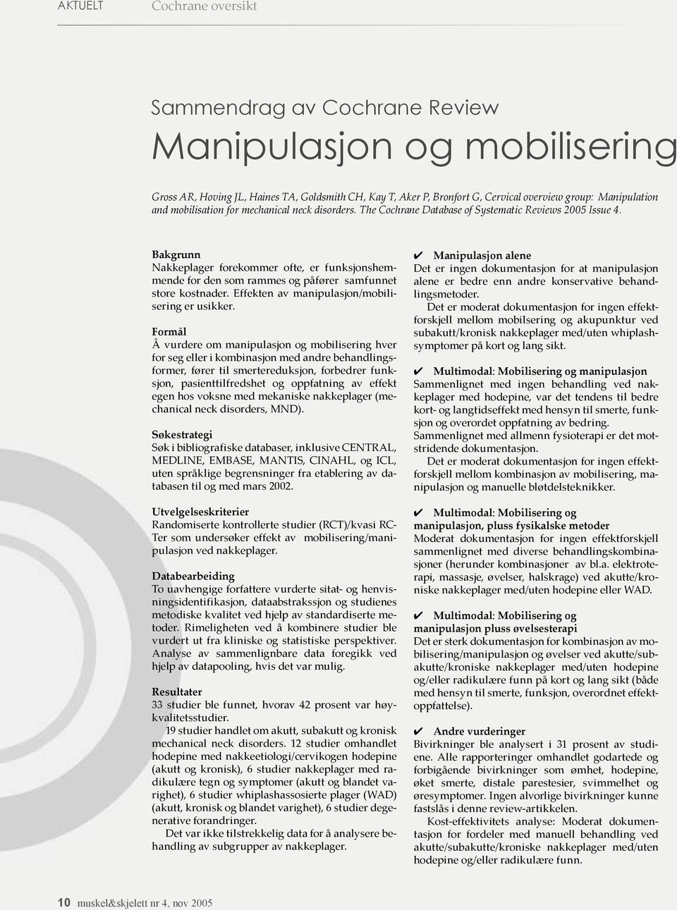 Bakgrunn Nakkeplager forekommer ofte, er funksjonshemmende for den som rammes og påfører samfunnet store kostnader. Effekten av manipulasjon/mobilisering er usikker.