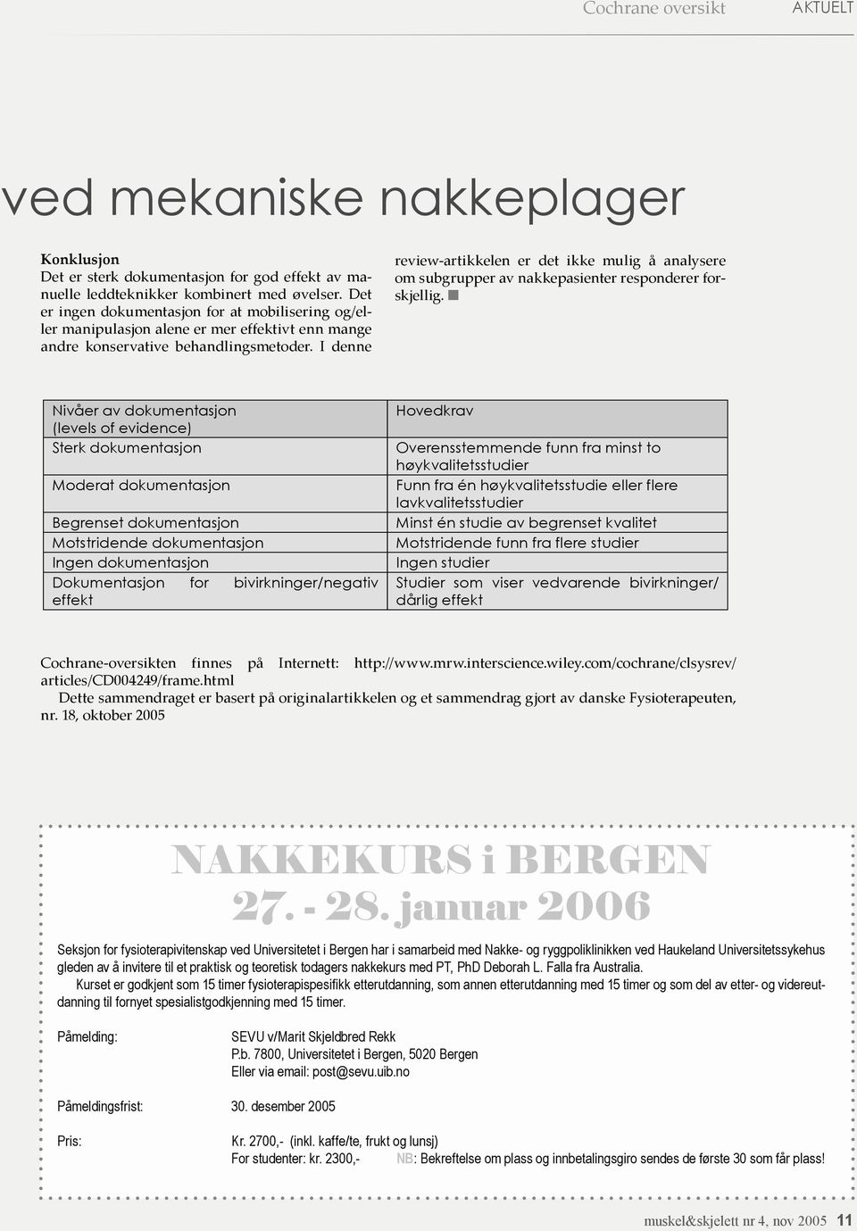 I denne review-artikkelen er det ikke mulig å analysere om subgrupper av nakkepasienter responderer forskjellig.