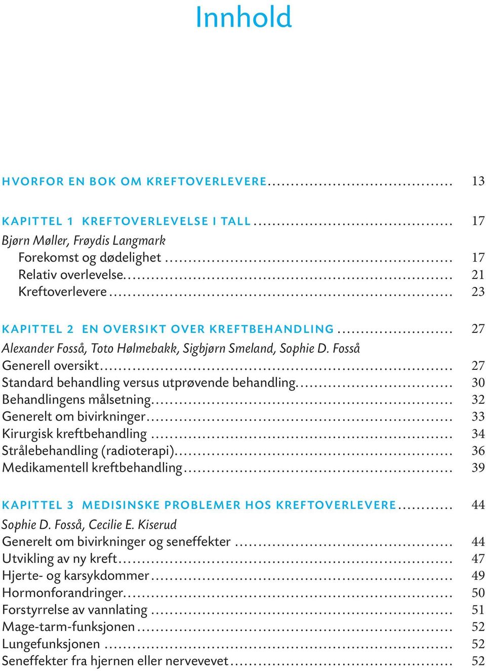 .. 30 Behandlingens målsetning... 32 Generelt om bivirk ninger... 33 Kirurgisk kreftbehandling... 34 Strålebehandling (radioterapi)... 36 Medikamentell kreftbehandling.