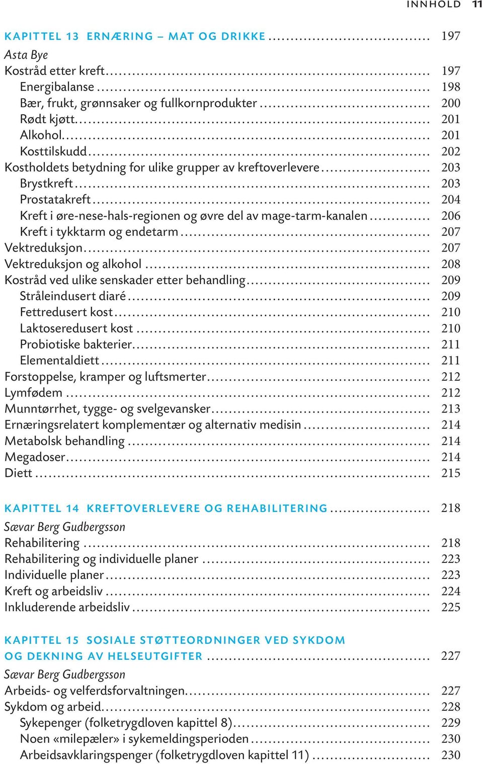 .. 206 Kreft i tykktarm og endetarm... 207 Vektreduksjon... 207 Vektreduksjon og alkohol... 208 Kostråd ved ulike senskader etter behandling... 209 Stråleindusert diaré... 209 Fettredusert kost.