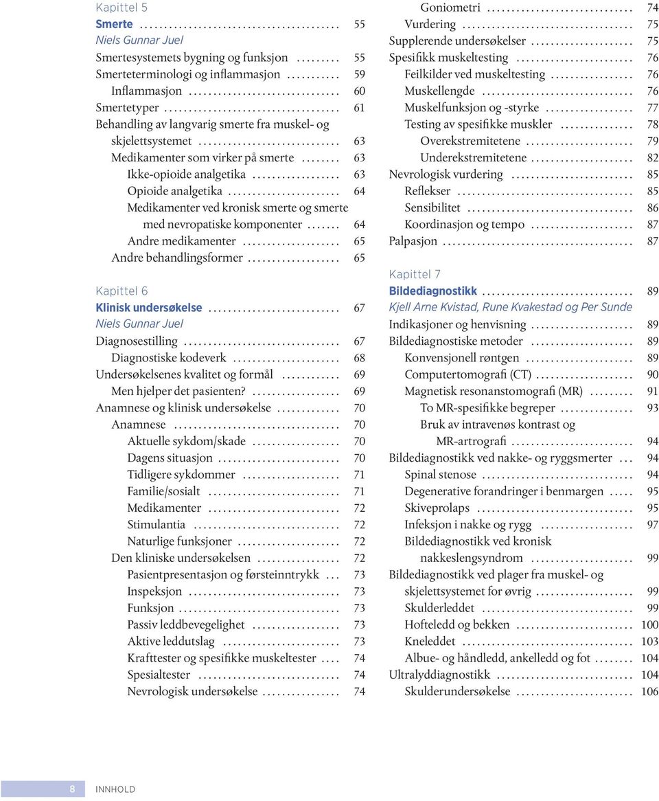 .. 64 Medikamenter ved kronisk smerte og smerte med nevropatiske komponenter... 64 Andre medikamenter... 65 Andre behandlingsformer... 65 Kapittel 6 Klinisk undersøkelse... 67 Diagnosestilling.