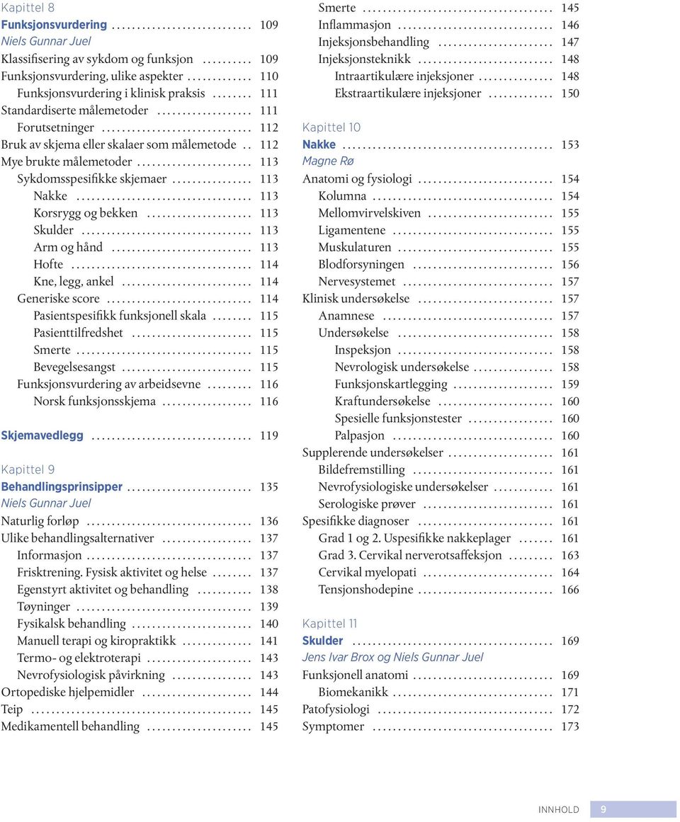 .. 113 Arm og hånd... 113 Hofte... 114 Kne, legg, ankel... 114 Generiske score... 114 Pasientspesifikk funksjonell skala... 115 Pasienttilfredshet... 115 Smerte... 115 Bevegelsesangst.