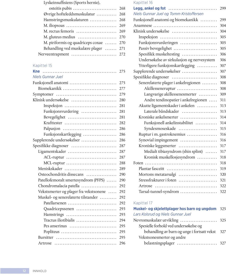 .. 279 Klinisk undersøkelse... 280 Inspeksjon... 281 Funksjonsvurdering... 281 Bevegelighet... 281 Krafttester... 282 Palpasjon... 286 Funksjonskartlegging... 286 Supplerende undersøkelser.