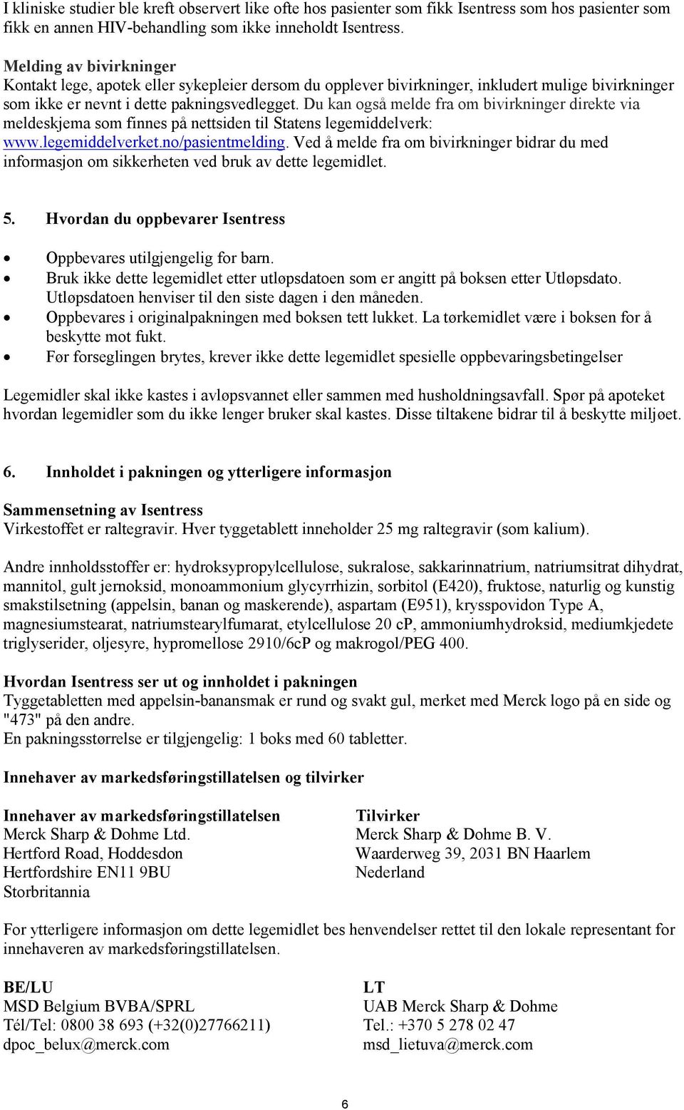 Du kan også melde fra om bivirkninger direkte via meldeskjema som finnes på nettsiden til Statens legemiddelverk: www.legemiddelverket.no/pasientmelding.