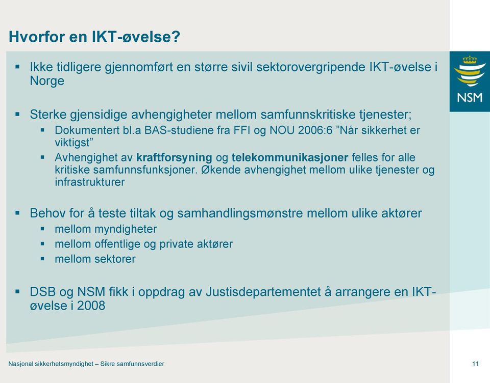 a BAS-studiene fra FFI og NOU 2006:6 Når sikkerhet er viktigst Avhengighet av kraftforsyning og telekommunikasjoner felles for alle kritiske samfunnsfunksjoner.