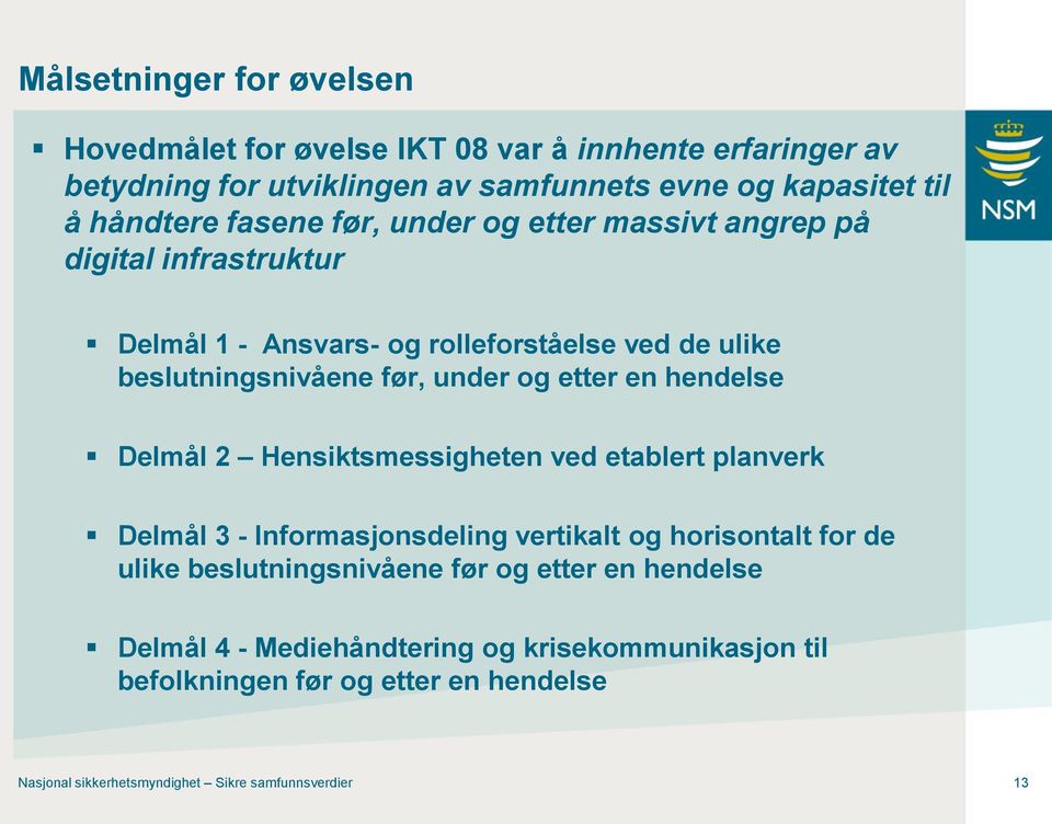 en hendelse Delmål 2 Hensiktsmessigheten ved etablert planverk Delmål 3 - Informasjonsdeling vertikalt og horisontalt for de ulike beslutningsnivåene før og