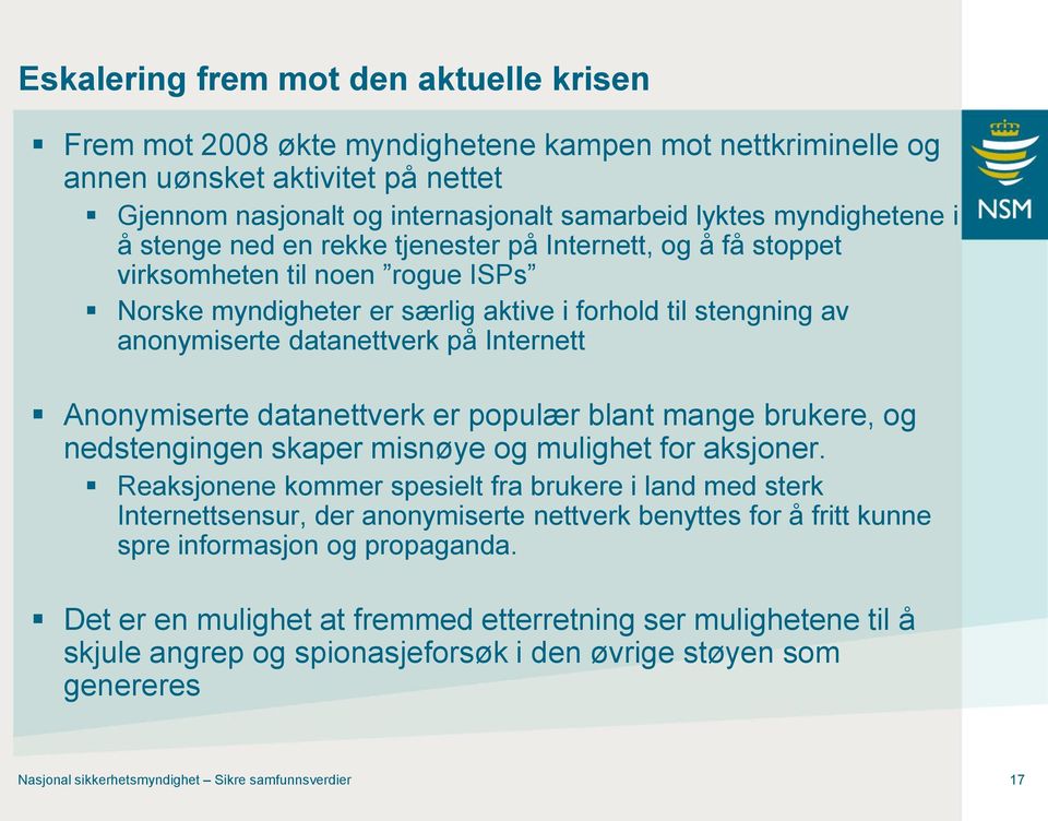 på Internett Anonymiserte datanettverk er populær blant mange brukere, og nedstengingen skaper misnøye og mulighet for aksjoner.