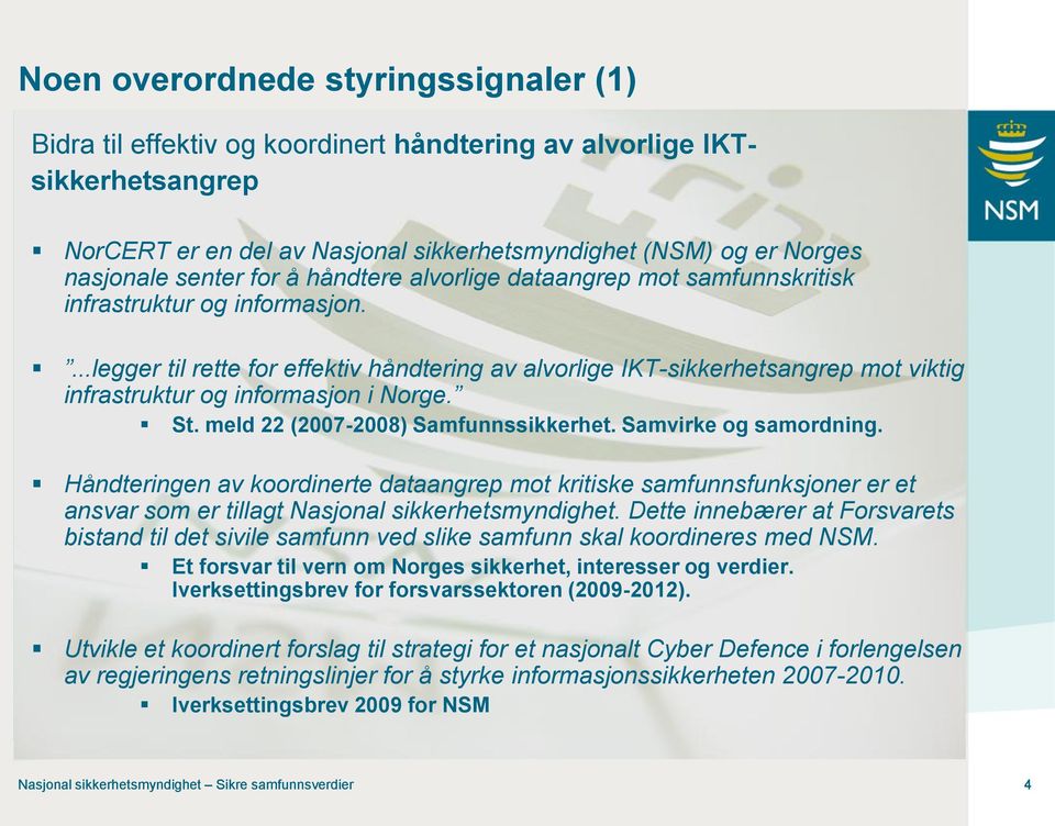 ...legger til rette for effektiv håndtering av alvorlige IKT-sikkerhetsangrep mot viktig infrastruktur og informasjon i Norge. St. meld 22 (2007-2008) Samfunnssikkerhet. Samvirke og samordning.