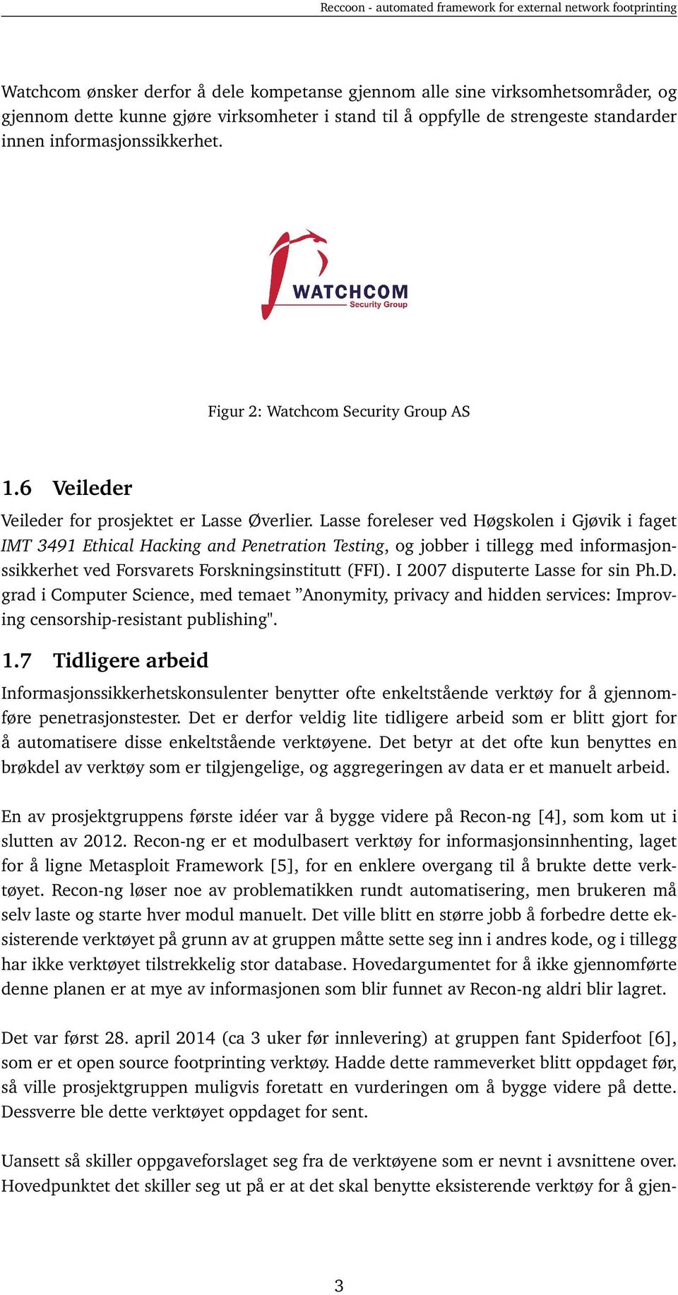 Lasse foreleser ved Høgskolen i Gjøvik i faget IMT 3491 Ethical Hacking and Penetration Testing, og jobber i tillegg med informasjonssikkerhet ved Forsvarets Forskningsinstitutt (FFI).