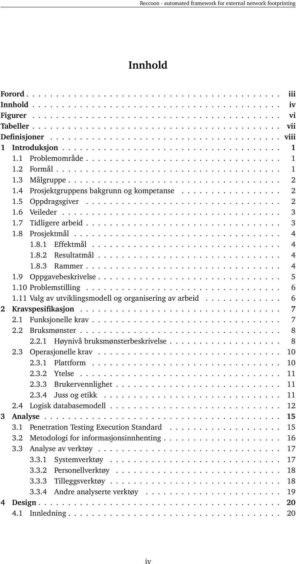 ................................... 2 1.4 Prosjektgruppens bakgrunn og kompetanse................. 2 1.5 Oppdragsgiver................................. 2 1.6 Veileder..................................... 3 1.