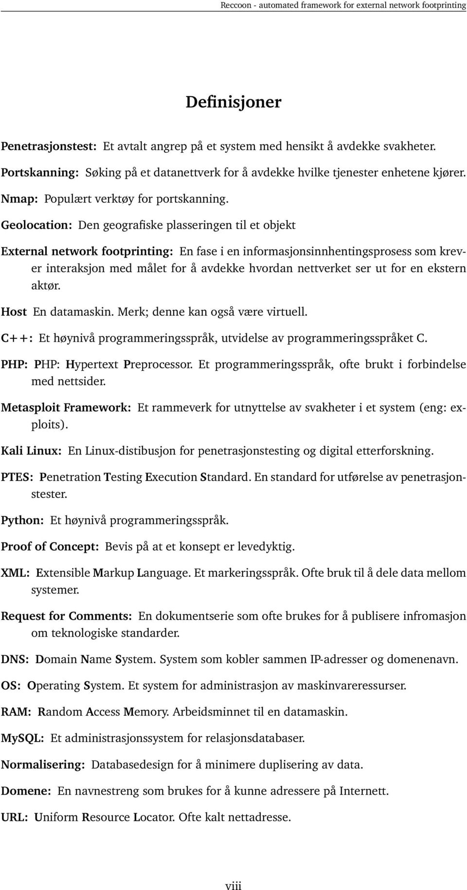 Geolocation: Den geografiske plasseringen til et objekt External network footprinting: En fase i en informasjonsinnhentingsprosess som krever interaksjon med målet for å avdekke hvordan nettverket