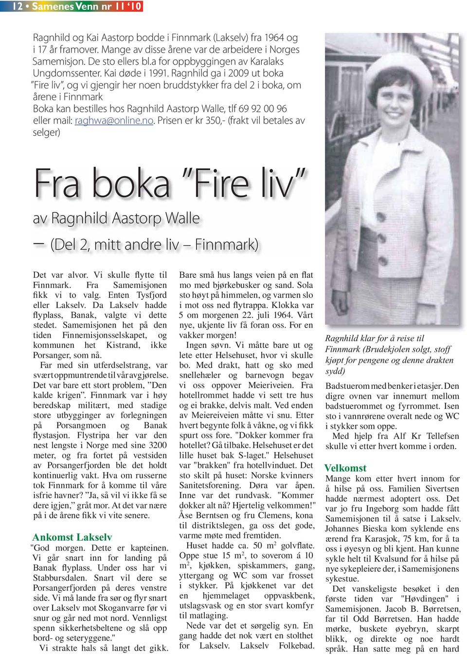 Ragnhild ga i 2009 ut boka Fire liv, og vi gjengir her noen bruddstykker fra del 2 i boka, om årene i Finnmark Boka kan bestilles hos Ragnhild Aastorp Walle, tlf 69 92 00 96 eller mail: raghwa@online.