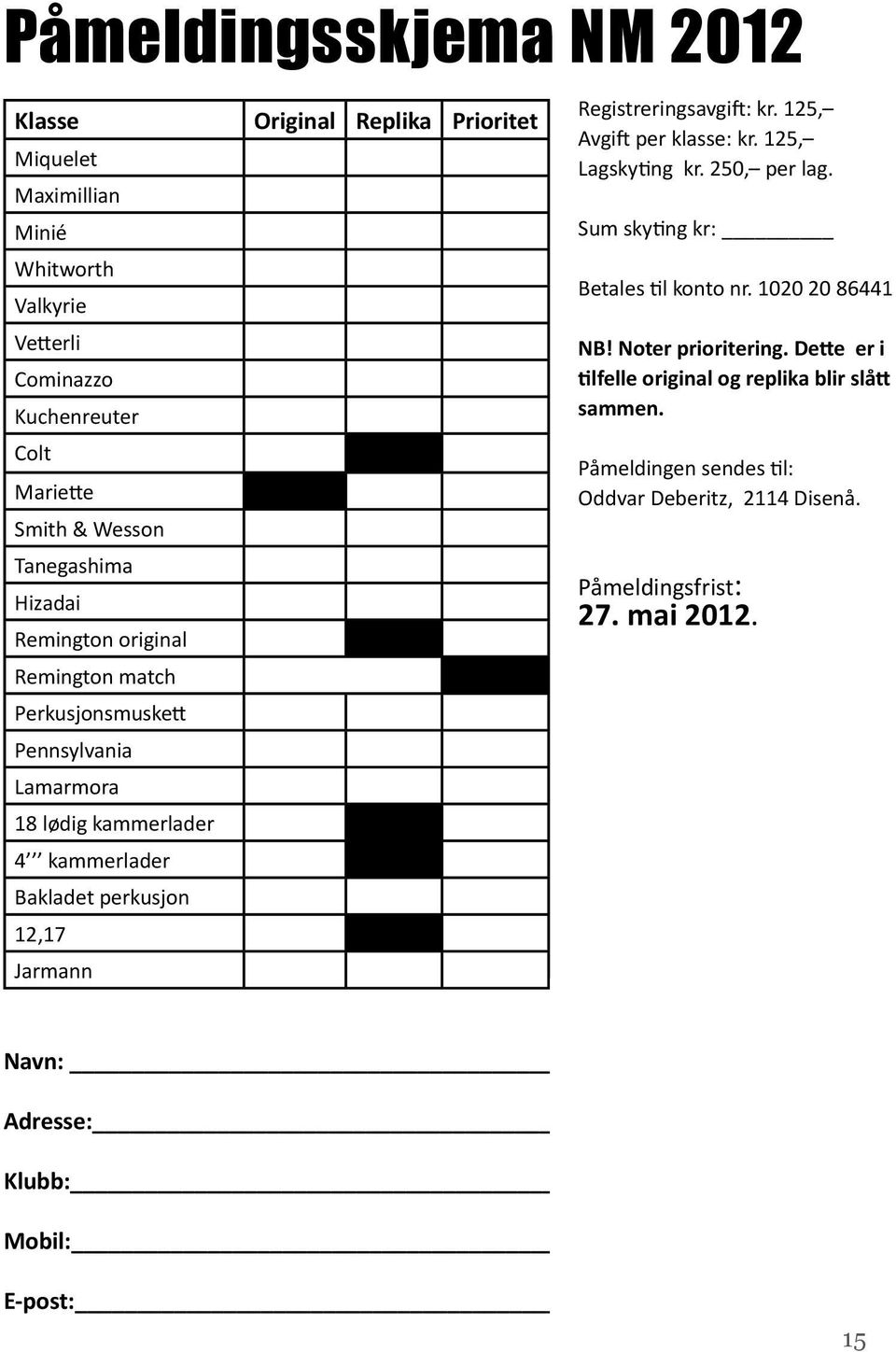 Registreringsavgift: kr. 125, Avgift per klasse: kr. 125, Lagskyting kr. 250, per lag. Sum skyting kr: Betales til konto nr. 1020 20 86441 NB! Noter prioritering.