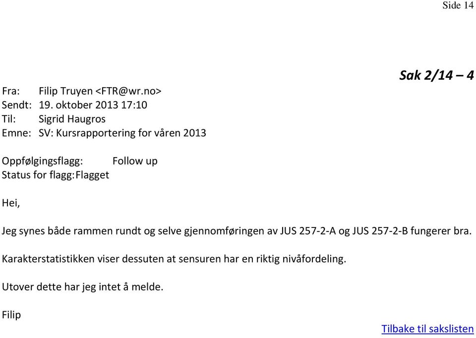 Follow up Status for flagg: Flagget Hei, Jeg synes både rammen rundt og selve gjennomføringen av JUS 257 2 A
