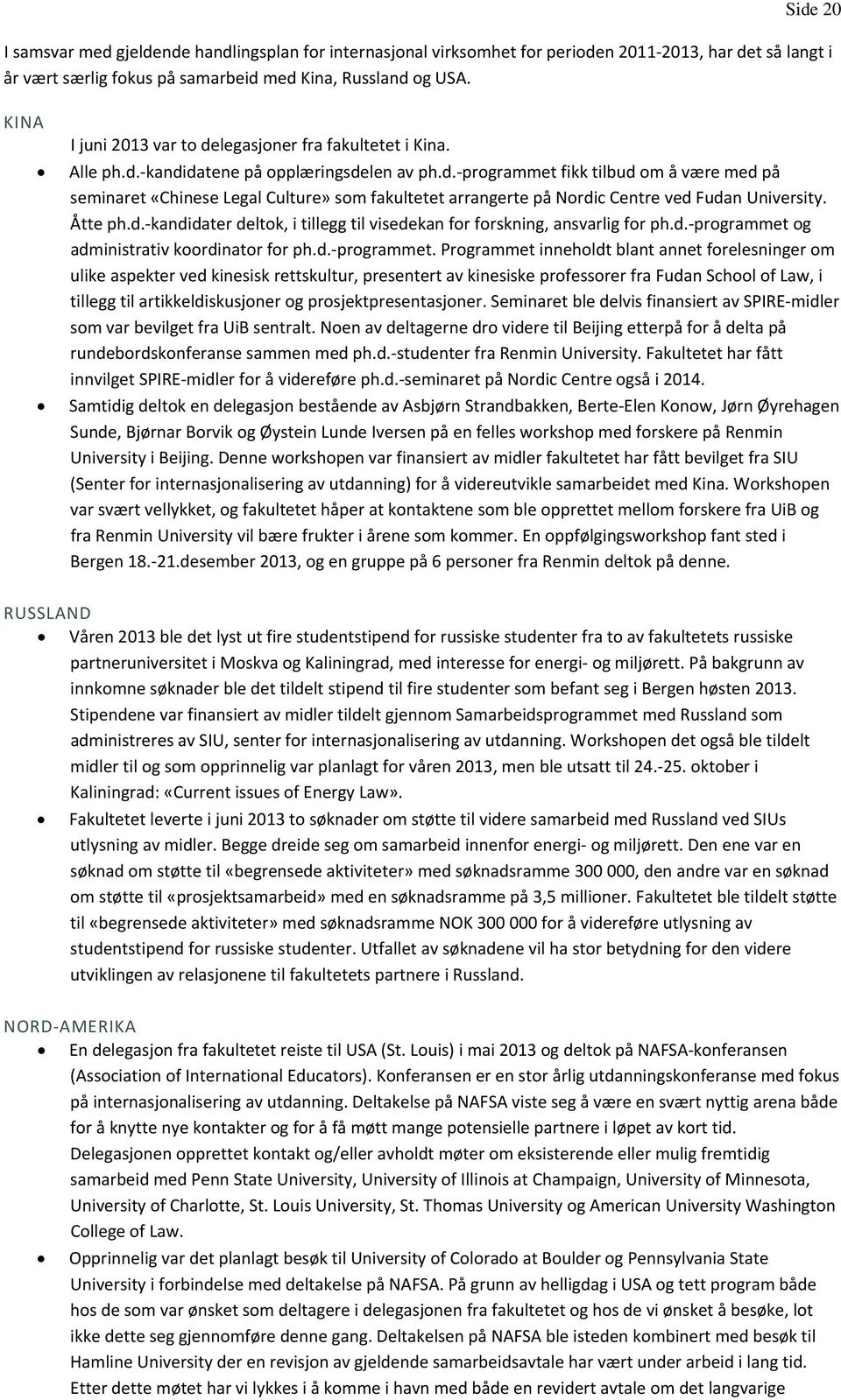 Åtte ph.d. kandidater deltok, i tillegg til visedekan for forskning, ansvarlig for ph.d. programmet 