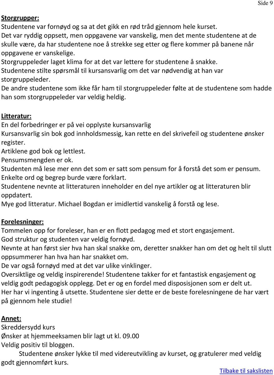 Storgruppeleder laget klima for at det var lettere for studentene å snakke. Studentene stilte spørsmål til kursansvarlig om det var nødvendig at han var storgruppeleder.