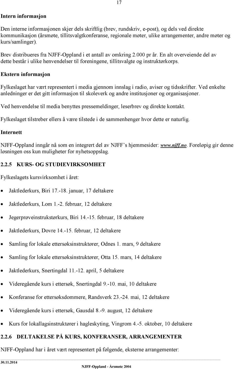 En alt overveiende del av dette består i ulike henvendelser til foreningene, tillitsvalgte og instruktørkorps.