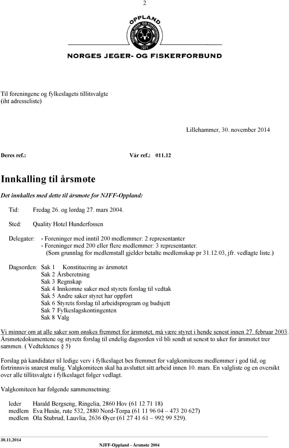 Sted: Quality Hotel Hunderfossen Delegater: - Foreninger med inntil 200 medlemmer: 2 representanter - Foreninger med 200 eller flere medlemmer: 3 representanter.