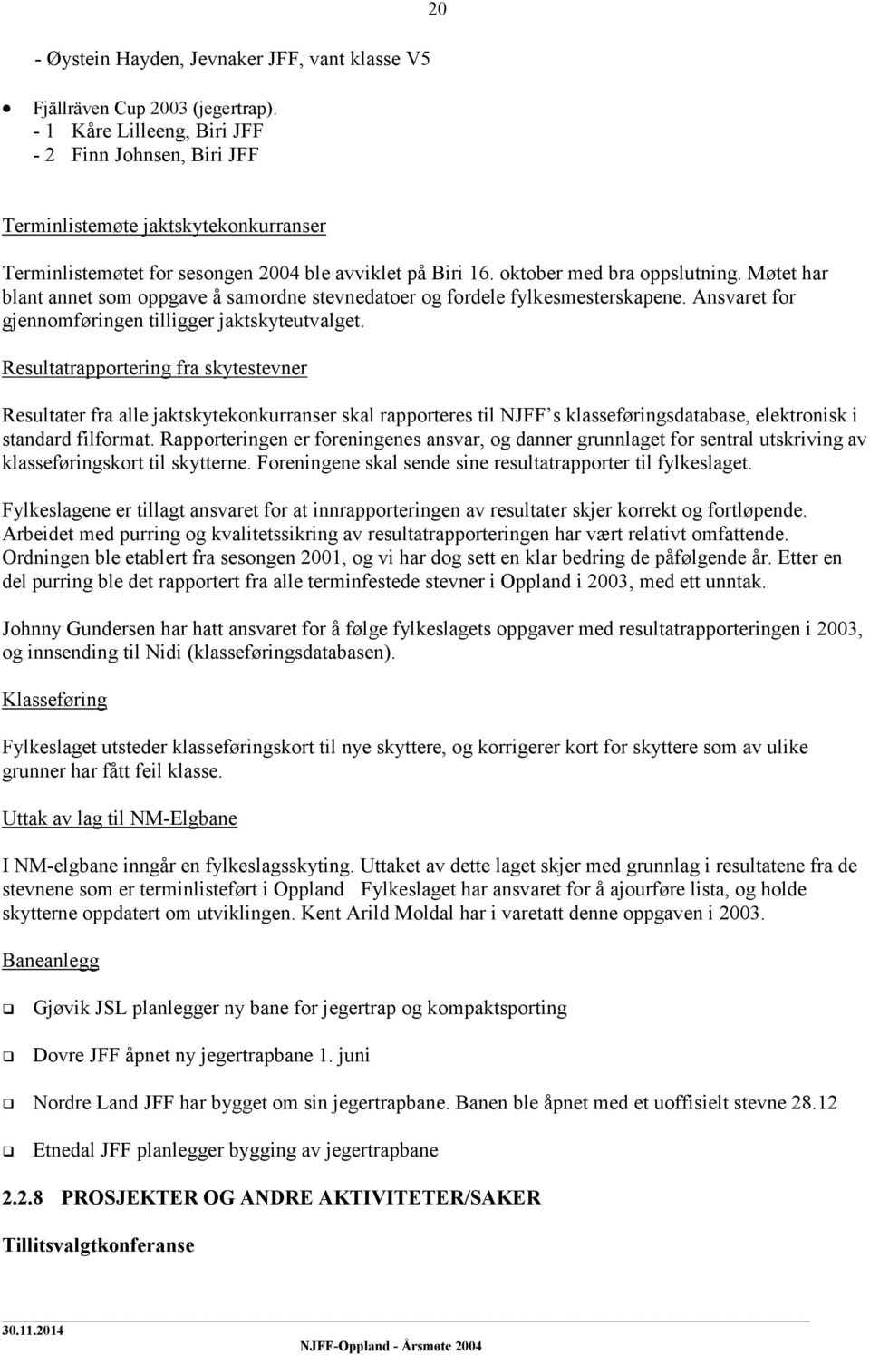 Møtet har blant annet som oppgave å samordne stevnedatoer og fordele fylkesmesterskapene. Ansvaret for gjennomføringen tilligger jaktskyteutvalget.