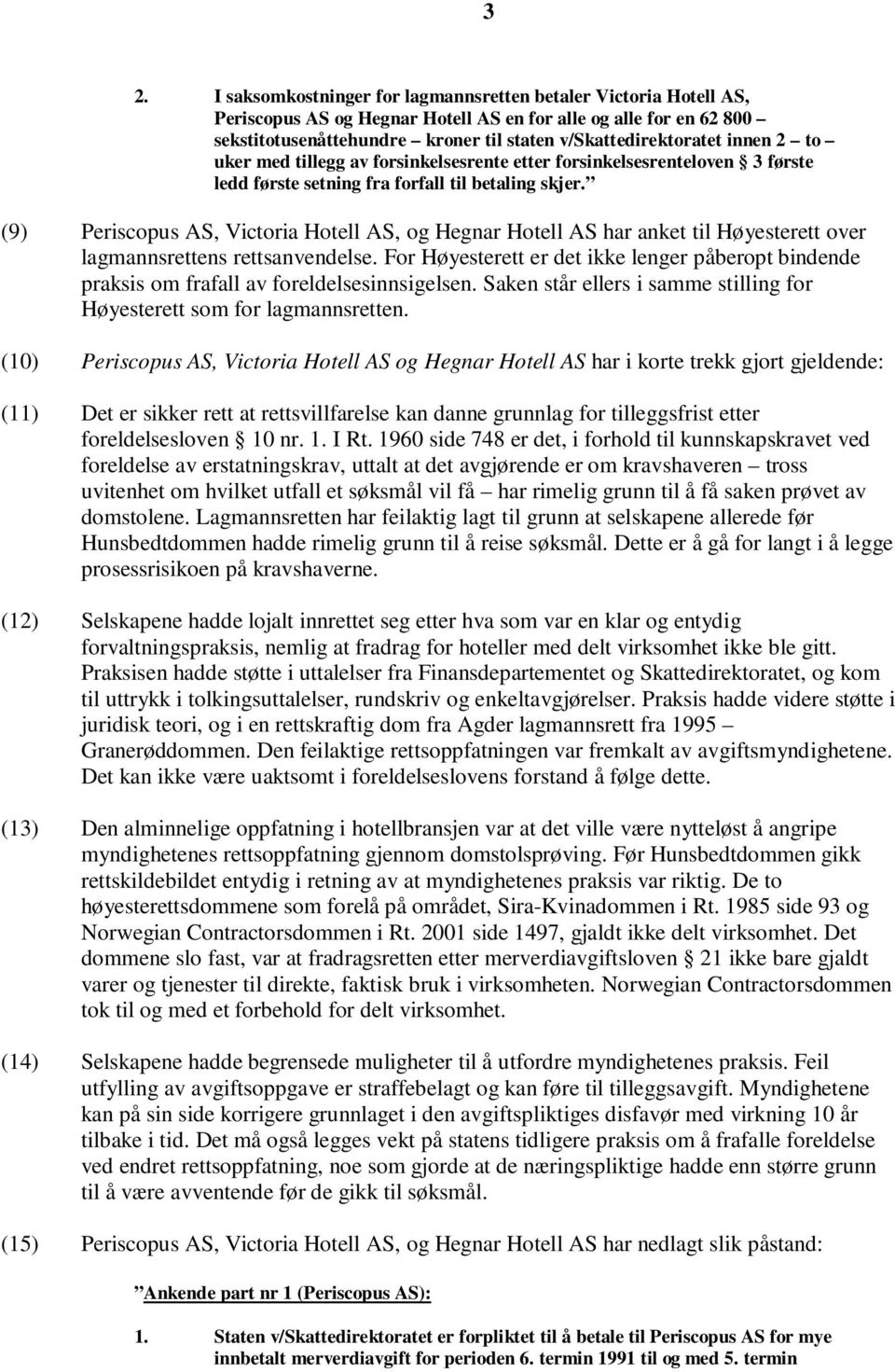 (9) Periscopus AS, Victoria Hotell AS, og Hegnar Hotell AS har anket til Høyesterett over lagmannsrettens rettsanvendelse.