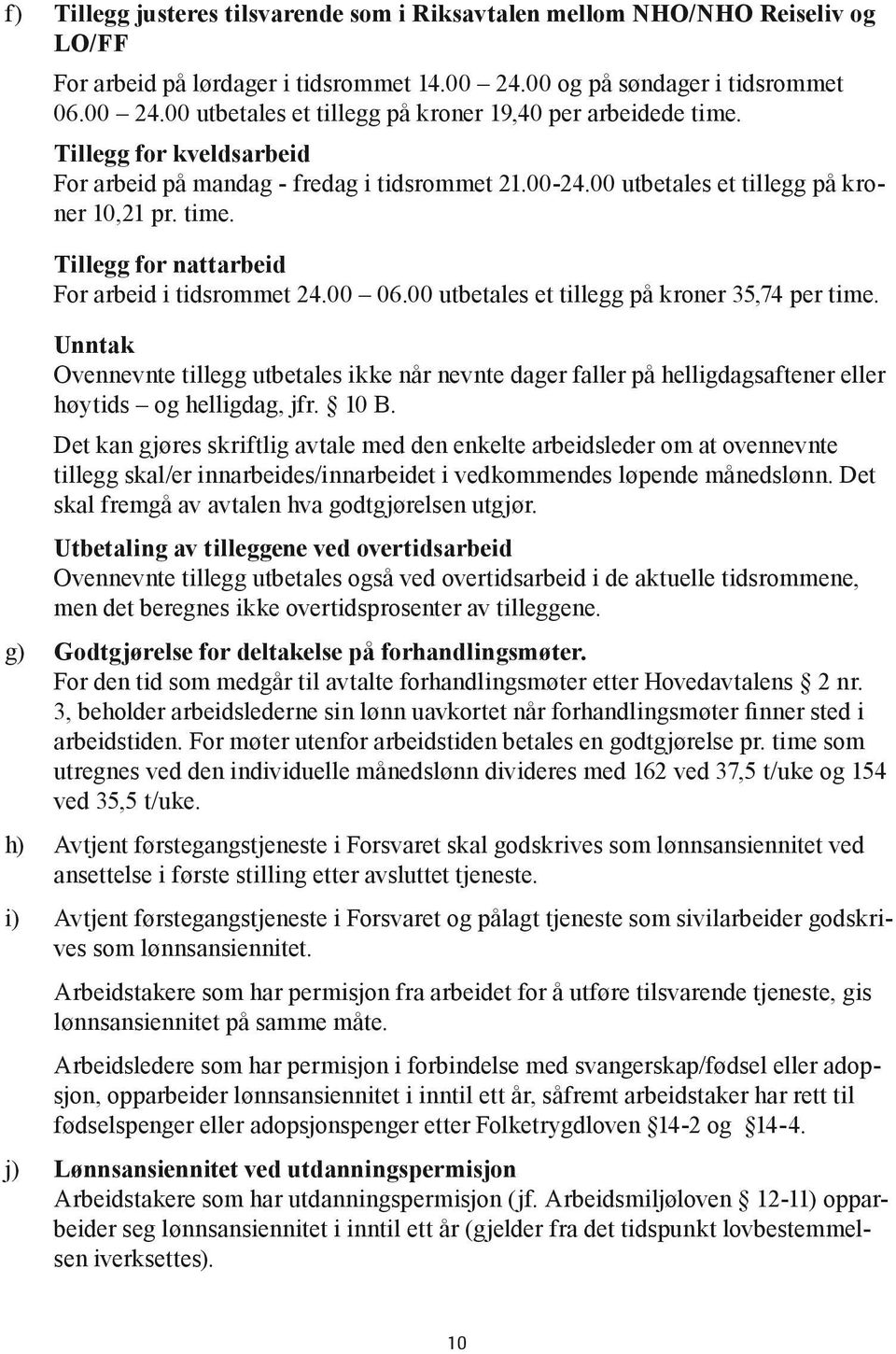 00 utbetales et tillegg på kroner 35,74 per time. Unntak Ovennevnte tillegg utbetales ikke når nevnte dager faller på helligdagsaftener eller høytids og helligdag, jfr. 10 B.