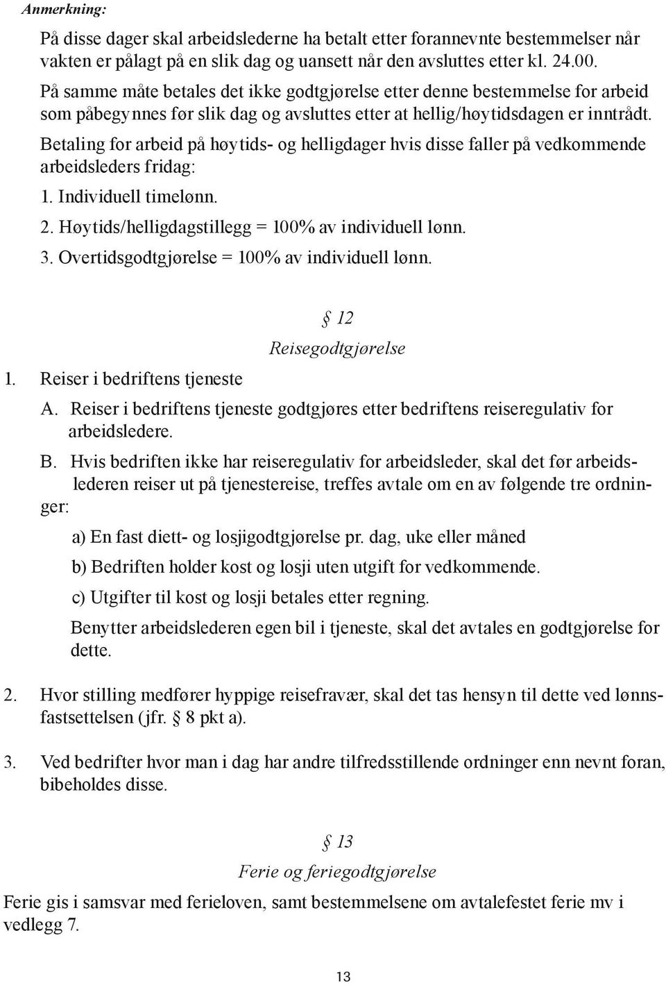 Betaling for arbeid på høytids- og helligdager hvis disse faller på vedkommende arbeidsleders fridag: 1. Individuell timelønn. 2. Høytids/helligdagstillegg = 100% av individuell lønn. 3.