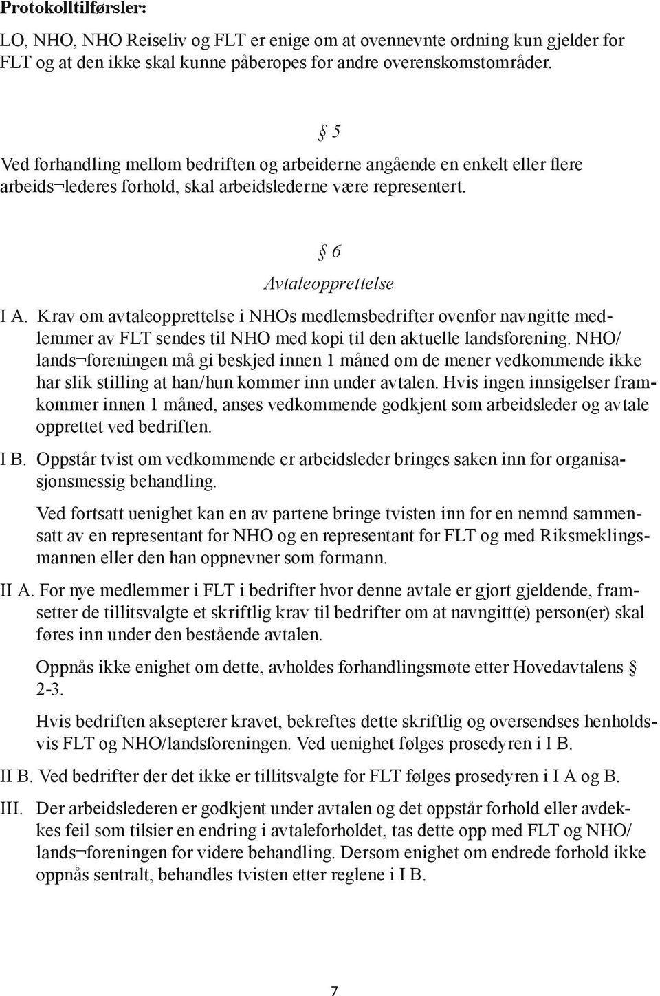 Krav om avtaleopprettelse i NHOs medlemsbedrifter ovenfor navngitte medlemmer av FLT sendes til NHO med kopi til den aktuelle landsforening.