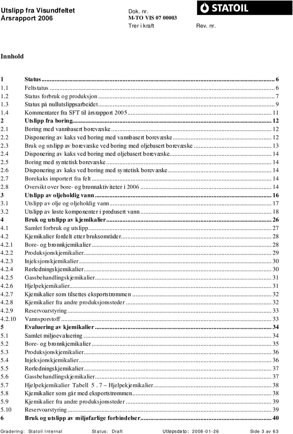 4 Disponering av kaks ved boring med oljebasert borevæske... 14 2.5 Boring med syntetisk borevæske... 14 2.6 Disponering av kaks ved boring med syntetisk borevæske... 14 2.7 Borekaks importert fra felt.