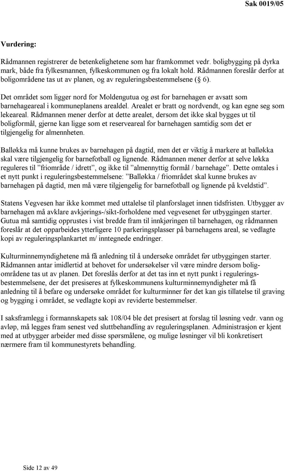 Det området som ligger nord for Moldengutua og øst for barnehagen er avsatt som barnehageareal i kommuneplanens arealdel. Arealet er bratt og nordvendt, og kan egne seg som lekeareal.