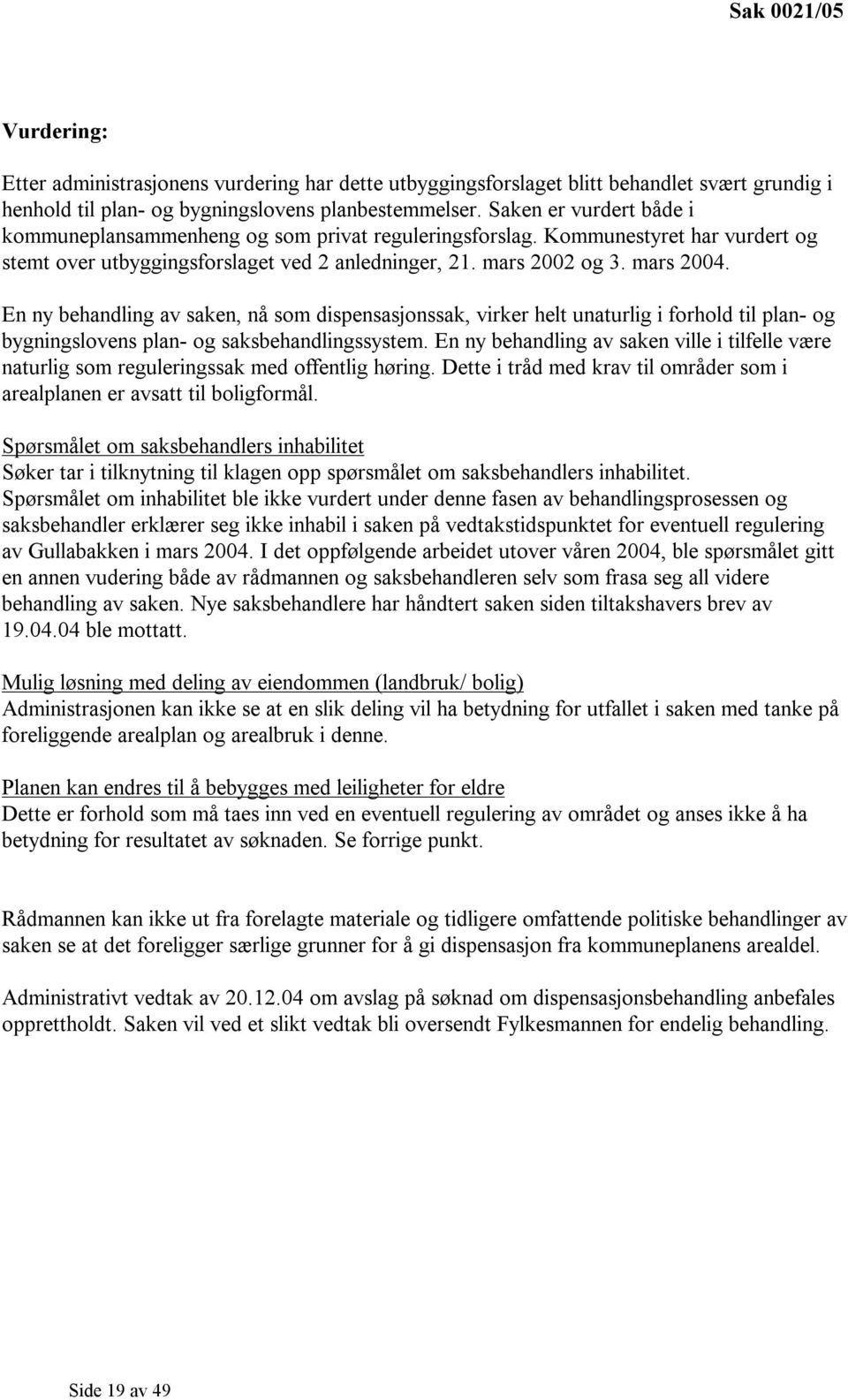 En ny behandling av saken, nå som dispensasjonssak, virker helt unaturlig i forhold til plan- og bygningslovens plan- og saksbehandlingssystem.