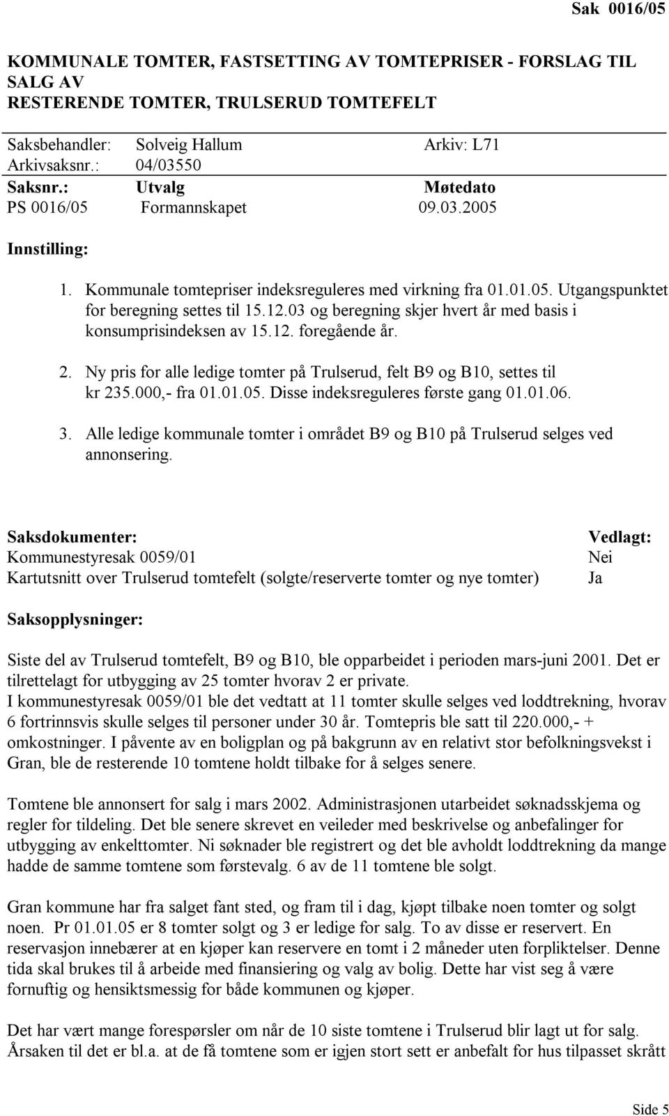 03 og beregning skjer hvert år med basis i konsumprisindeksen av 15.12. foregående år. 2. Ny pris for alle ledige tomter på Trulserud, felt B9 og B10, settes til kr 235.000,- fra 01.01.05.