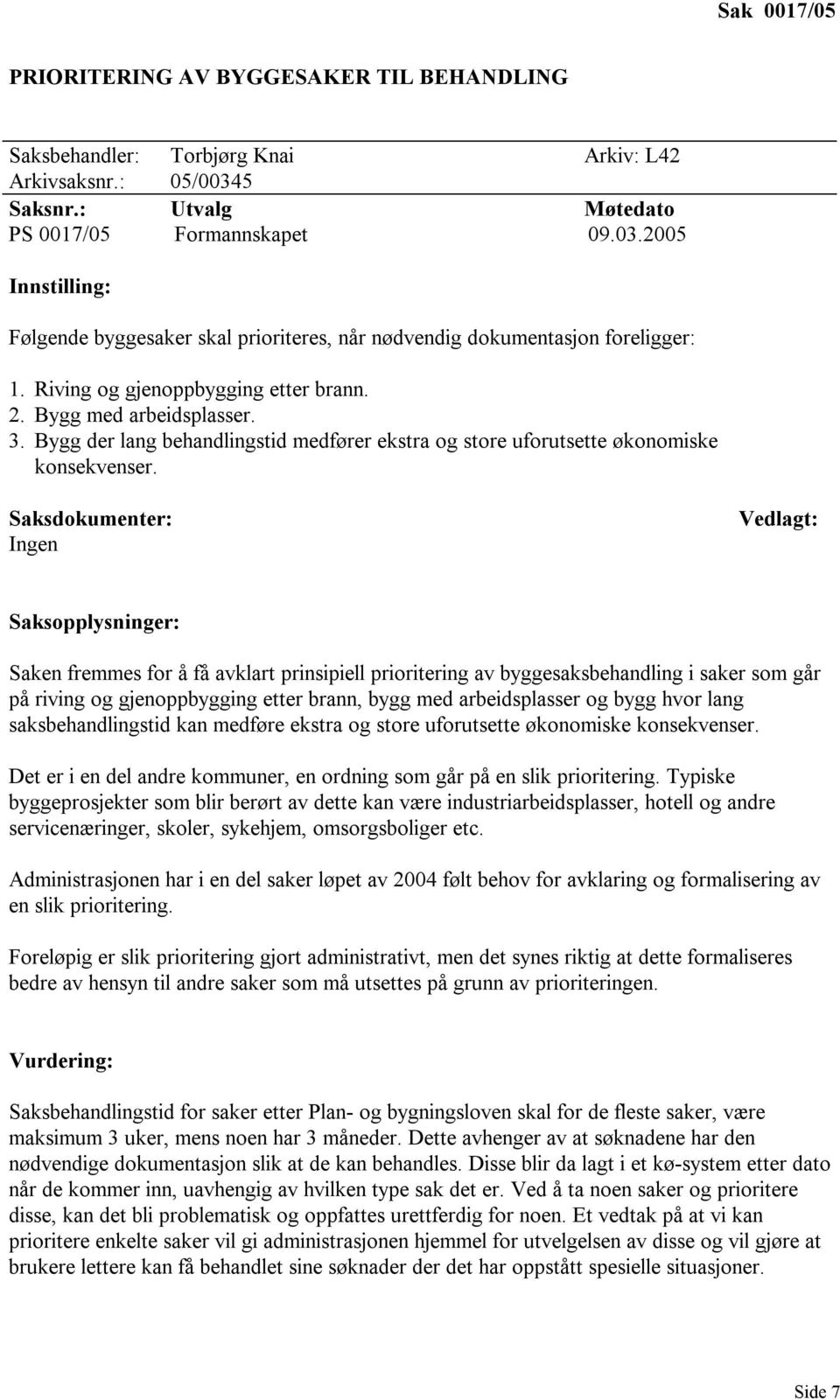 Bygg med arbeidsplasser. 3. Bygg der lang behandlingstid medfører ekstra og store uforutsette økonomiske konsekvenser.